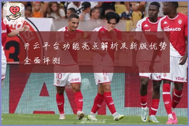 开云平台功能亮点解析及新版优势全面评测