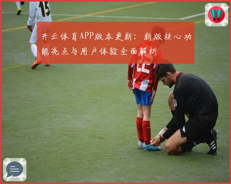 开云体育APP版本更新:新版核心功能亮点与用户体验全面解析