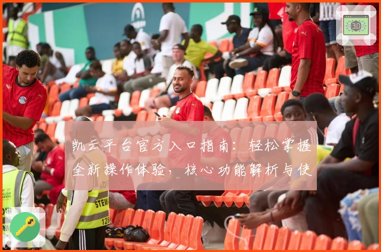 凯云平台官方入口指南:轻松掌握全新操作体验,核心功能解析与使用技巧一览