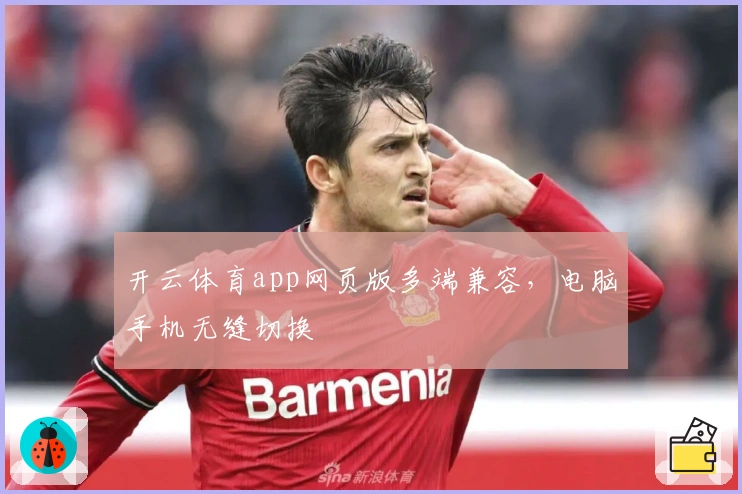 开云体育app网页版多端兼容，电脑手机无缝切换