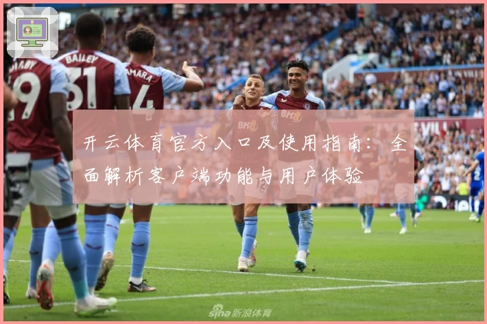 开云体育官方入口及使用指南：全面解析客户端功能与用户体验
