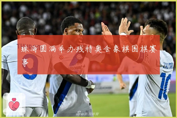 珠海圆满举办残特奥会象棋围棋赛事